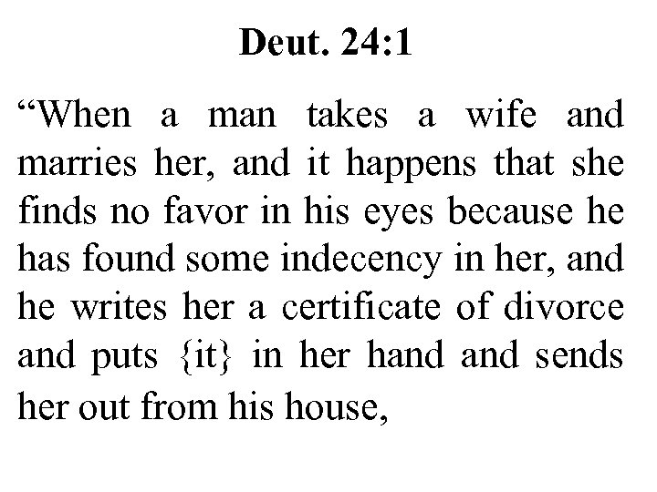 Deut. 24: 1 “When a man takes a wife and marries her, and it