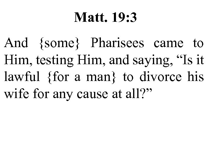 Matt. 19: 3 And {some} Pharisees came to Him, testing Him, and saying, “Is