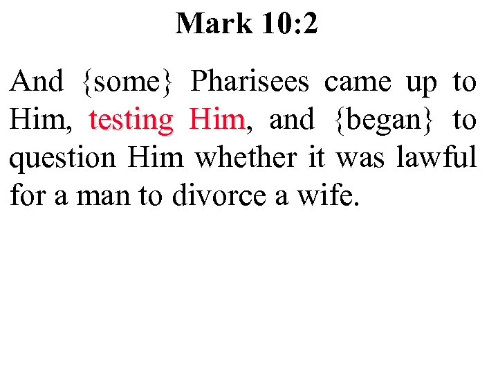 Mark 10: 2 And {some} Pharisees came up to Him, testing Him, and {began}