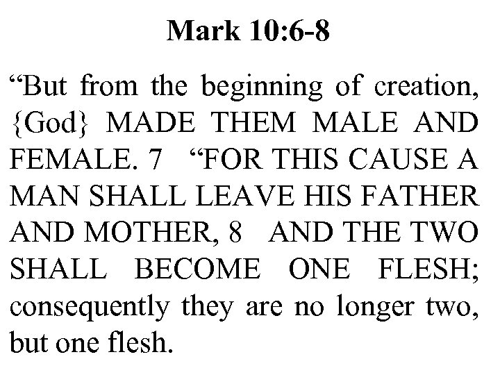 Mark 10: 6 -8 “But from the beginning of creation, {God} MADE THEM MALE
