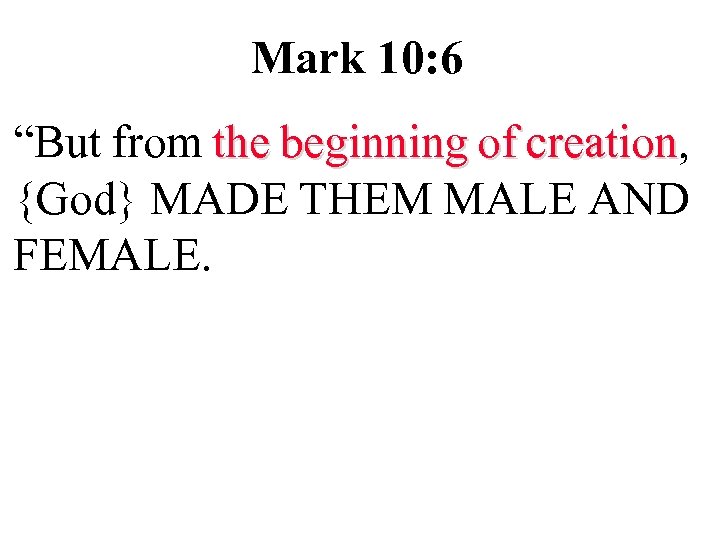 Mark 10: 6 “But from the beginning of creation, creation {God} MADE THEM MALE