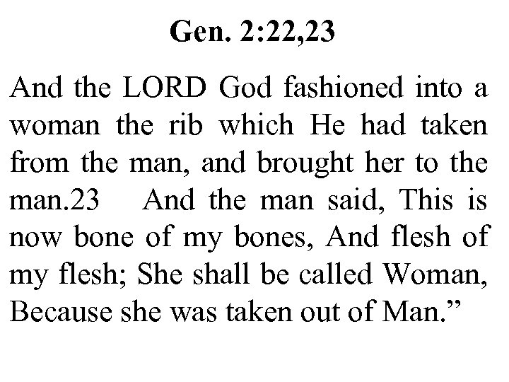 Gen. 2: 22, 23 And the LORD God fashioned into a woman the rib
