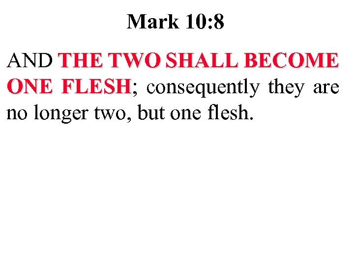 Mark 10: 8 AND THE TWO SHALL BECOME ONE FLESH; consequently they are FLESH