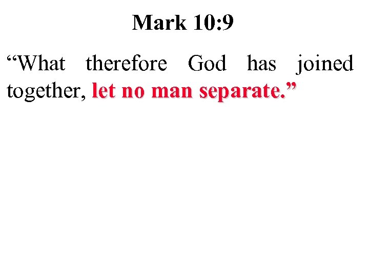 Mark 10: 9 “What therefore God has joined together, let no man separate. ”