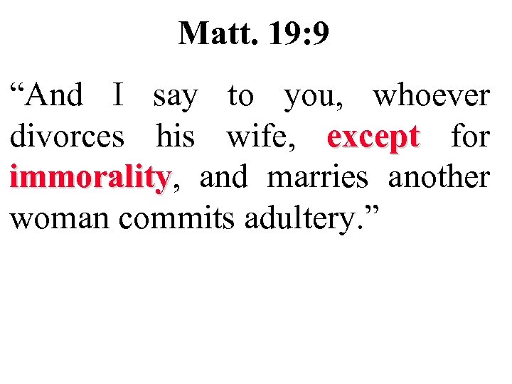 Matt. 19: 9 “And I say to you, whoever divorces his wife, except for