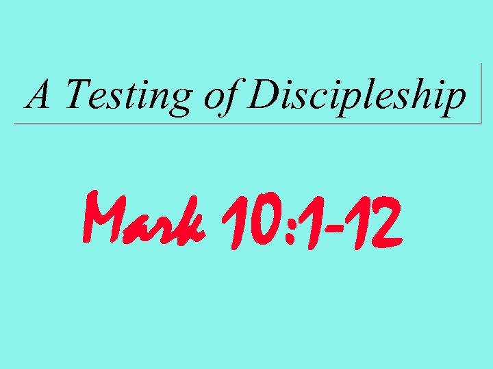A Testing of Discipleship Mark 10: 1 -12 