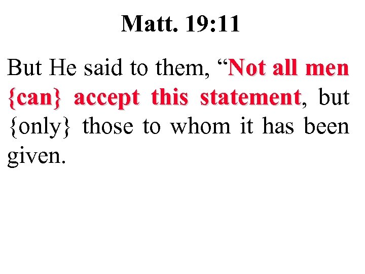 Matt. 19: 11 But He said to them, “Not all men {can} accept this