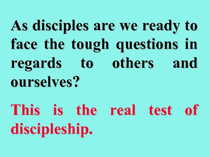 As disciples are we ready to face the tough questions in regards to others