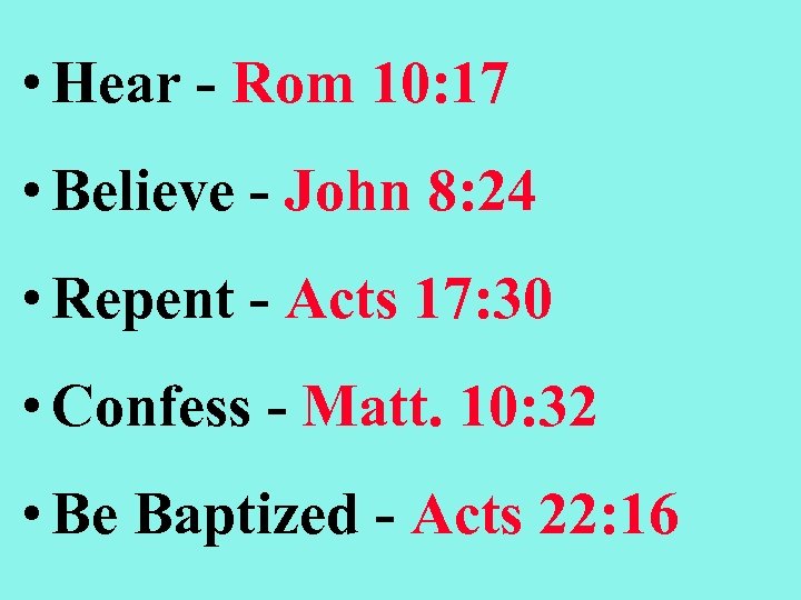  • Hear - Rom 10: 17 • Believe - John 8: 24 •
