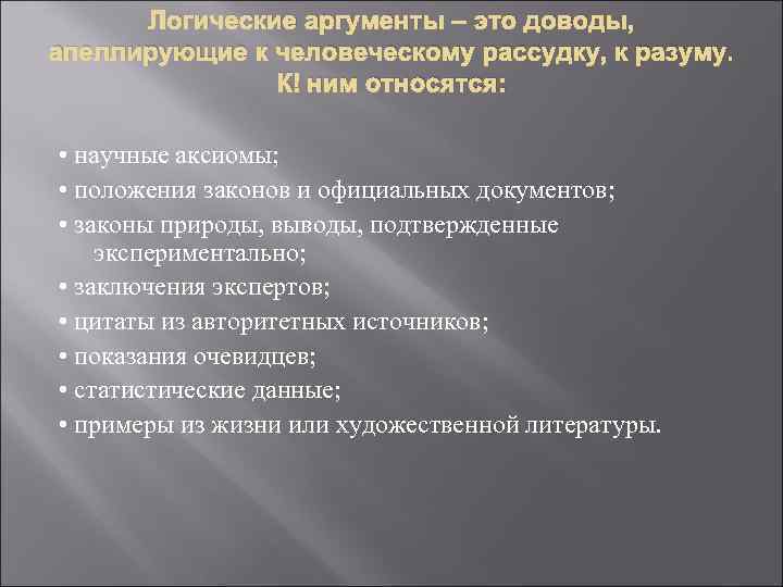 Логические аргументы – это доводы, апеллирующие к человеческому рассудку, к разуму. К ним относятся: