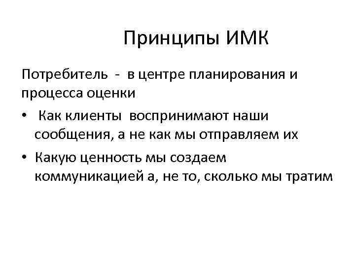 Принципы ИМК Потребитель - в центре планирования и процесса оценки • Как клиенты воспринимают