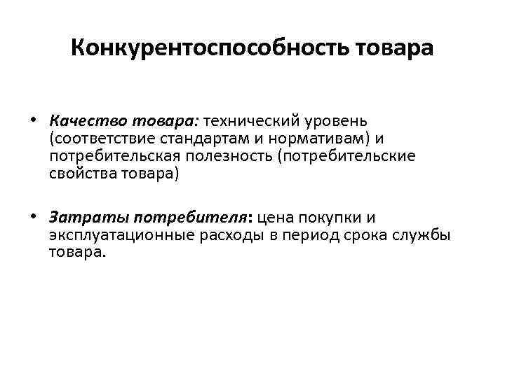 Конкурентоспособность товара • Качество товара: технический уровень (соответствие стандартам и нормативам) и потребительская полезность