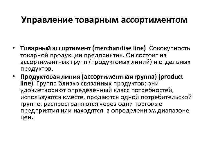 Управление товарным ассортиментом • Товарный ассортимент (merchandise line) Совокупность товарной продукции предприятия. Он состоит