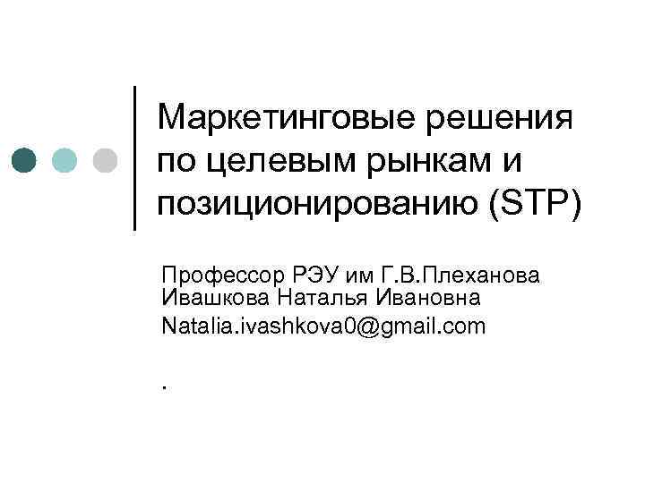 Маркетинговые решения по целевым рынкам и позиционированию (STP) Профессор РЭУ им Г. В. Плеханова
