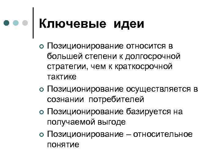 Ключевые идеи ¢ ¢ Позиционирование относится в большей степени к долгосрочной стратегии, чем к