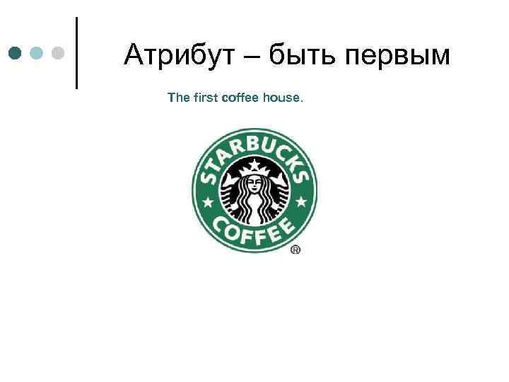 Атрибут – быть первым The first coffee house. 