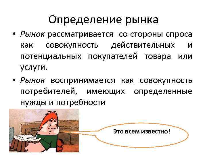 Определение рынка • Рынок рассматривается со стороны спроса как совокупность действительных и потенциальных покупателей