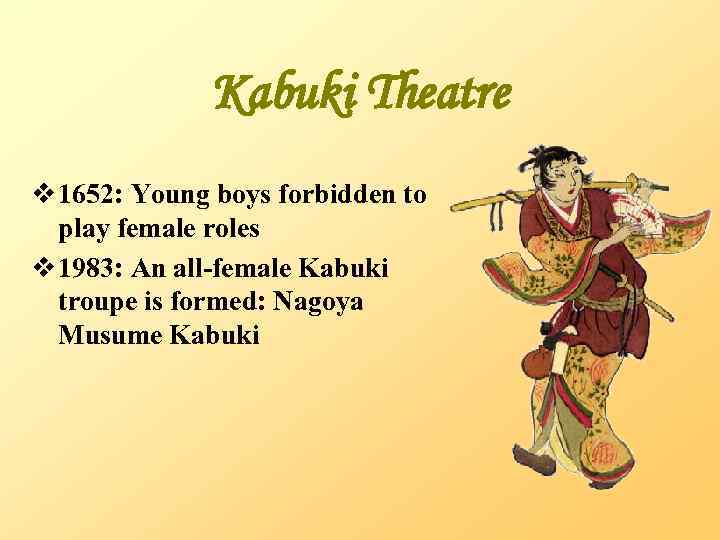 Kabuki Theatre v 1652: Young boys forbidden to play female roles v 1983: An