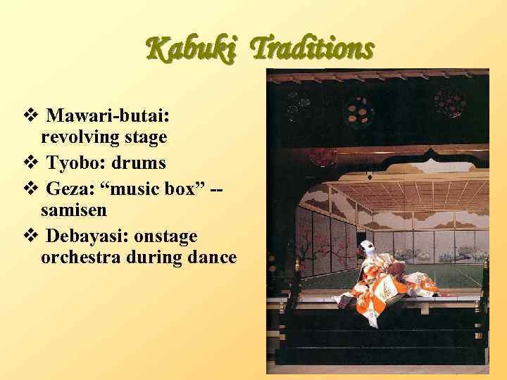 Kabuki Traditions v Mawari-butai: revolving stage v Tyobo: drums v Geza: “music box” -samisen