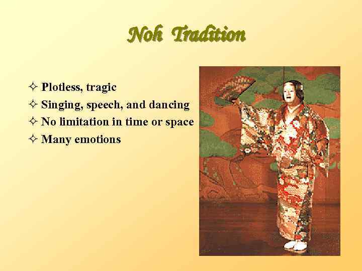 Noh Tradition ² Plotless, tragic ² Singing, speech, and dancing ² No limitation in