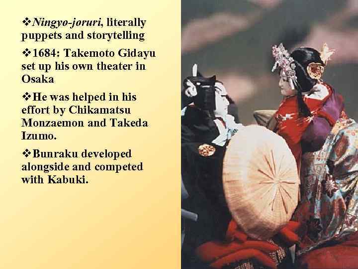 v. Ningyo-joruri, literally puppets and storytelling v 1684: Takemoto Gidayu set up his own