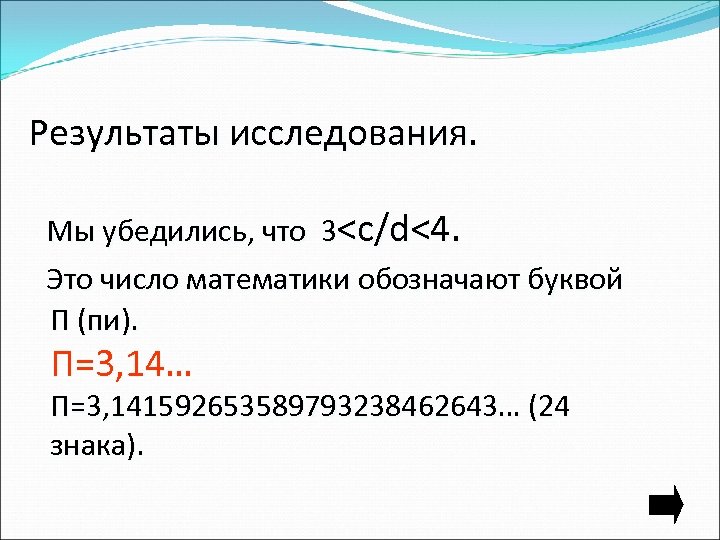 Результаты исследования. Мы убедились, что 3<c/d<4. Это число математики обозначают буквой П (пи). П=3,