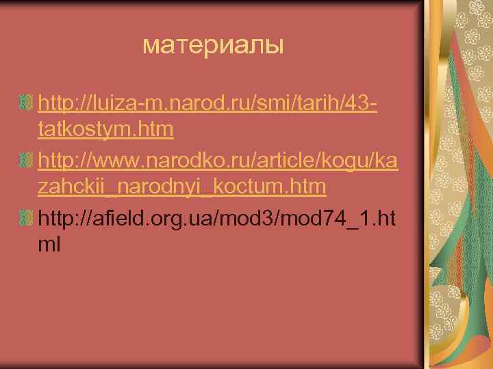 материалы http: //luiza-m. narod. ru/smi/tarih/43 tatkostym. htm http: //www. narodko. ru/article/kogu/ka zahckii_narodnyi_koctum. htm http: