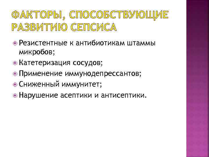 ФАКТОРЫ, СПОСОБСТВУЮЩИЕ РАЗВИТИЮ СЕПСИСА Резистентные к антибиотикам штаммы микробов; Катетеризация сосудов; Применение иммунодепрессантов; Сниженный