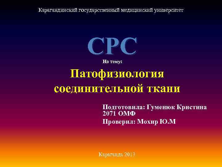Карагандинский государственный медицинский университет СРС На тему: Патофизиология соединительной ткани Подготовила: Гуменюк Кристина 2071