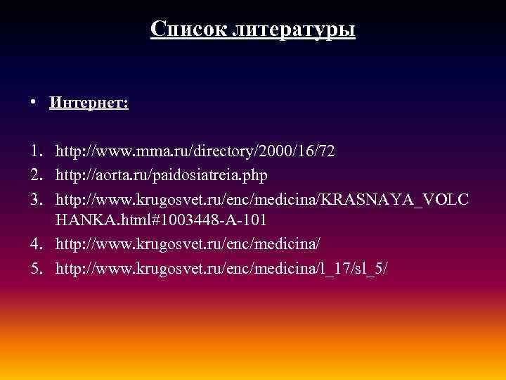Список литературы • Интернет: 1. http: //www. mma. ru/directory/2000/16/72 2. http: //aorta. ru/paidosiatreia. php