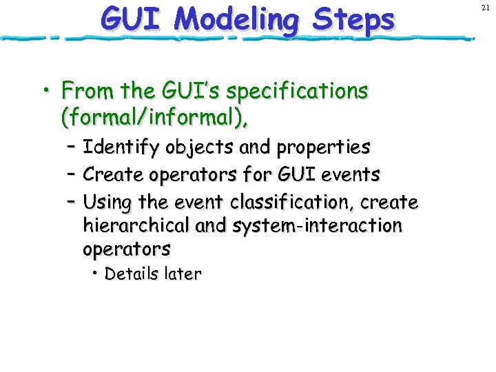 GUI Modeling Steps • From the GUI’s specifications (formal/informal), – Identify objects and properties