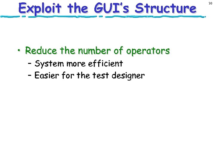 Exploit the GUI’s Structure • Reduce the number of operators – System more efficient