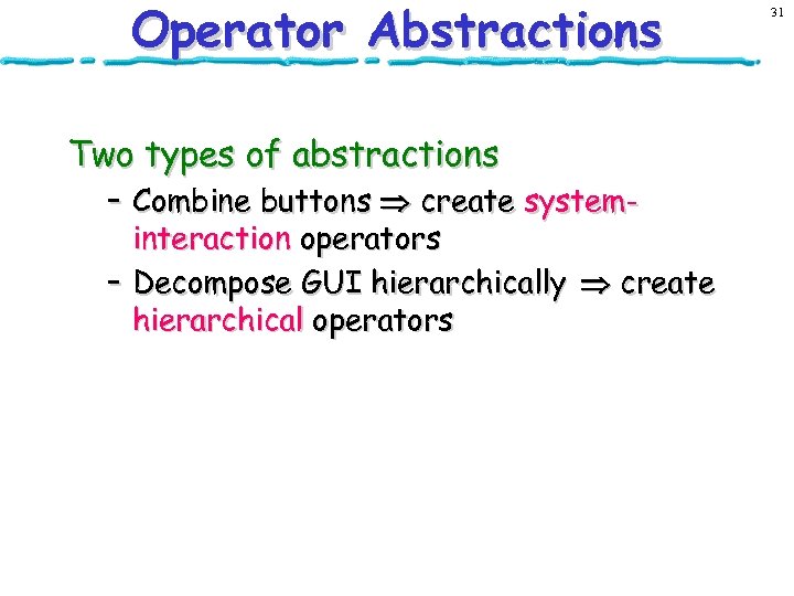 Operator Abstractions Two types of abstractions – Combine buttons create systeminteraction operators – Decompose