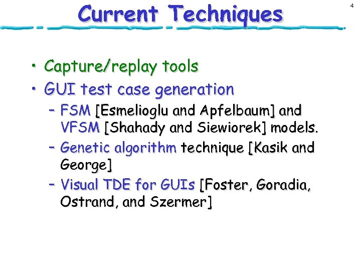 Current Techniques • Capture/replay tools • GUI test case generation – FSM [Esmelioglu and