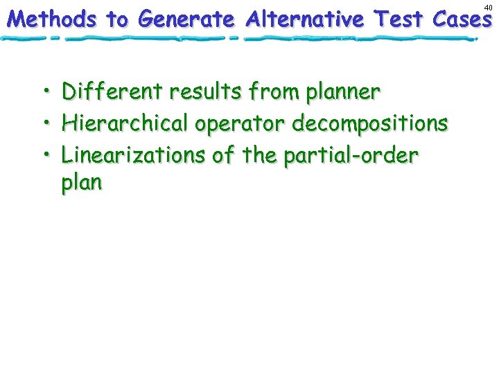 Methods to Generate Alternative Test Cases 40 • Different results from planner • Hierarchical