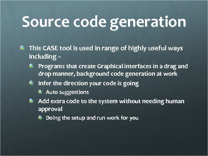 Source code generation This CASE tool is used in range of highly useful ways