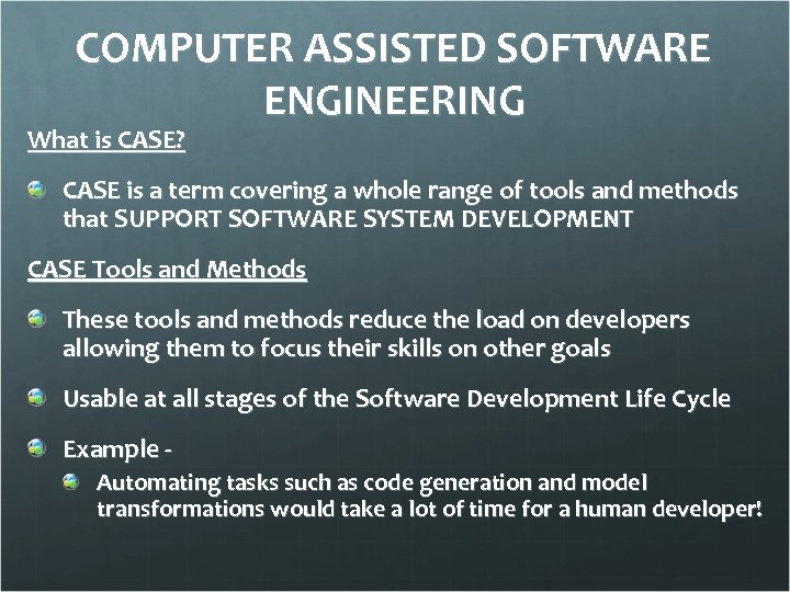 COMPUTER ASSISTED SOFTWARE ENGINEERING What is CASE? CASE is a term covering a whole
