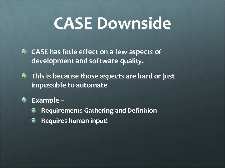 CASE Downside CASE has little effect on a few aspects of development and software