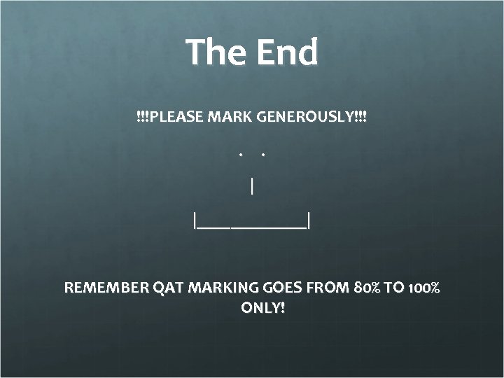 The End !!!PLEASE MARK GENEROUSLY!!!. . | |_______| REMEMBER QAT MARKING GOES FROM 80%
