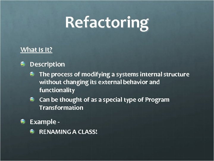 Refactoring What Is It? Description The process of modifying a systems internal structure without