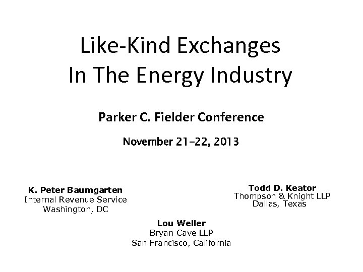 Like-Kind Exchanges In The Energy Industry Parker C. Fielder Conference November 21 -22, 2013
