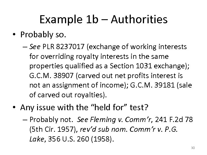 Example 1 b – Authorities • Probably so. – See PLR 8237017 (exchange of