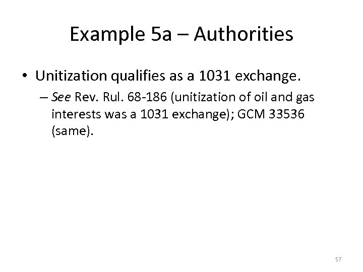 Example 5 a – Authorities • Unitization qualifies as a 1031 exchange. – See