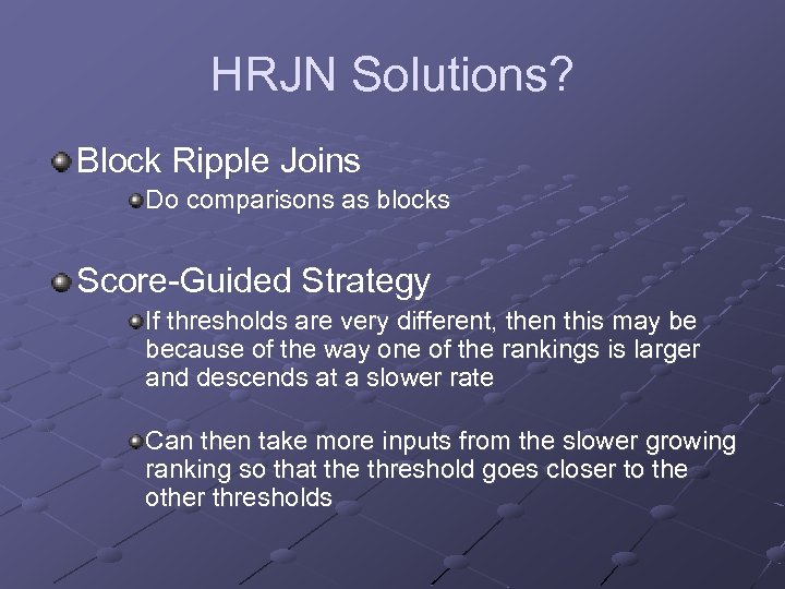 HRJN Solutions? Block Ripple Joins Do comparisons as blocks Score-Guided Strategy If thresholds are