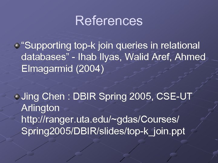 References “Supporting top-k join queries in relational databases” - Ihab Ilyas, Walid Aref, Ahmed