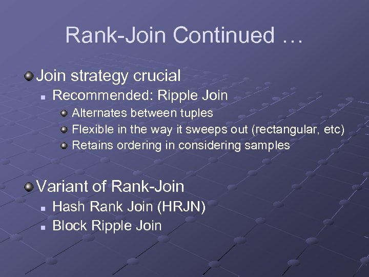 Rank-Join Continued … Join strategy crucial n Recommended: Ripple Join Alternates between tuples Flexible