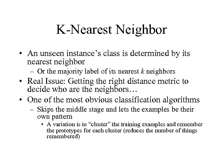 K-Nearest Neighbor • An unseen instance’s class is determined by its nearest neighbor –