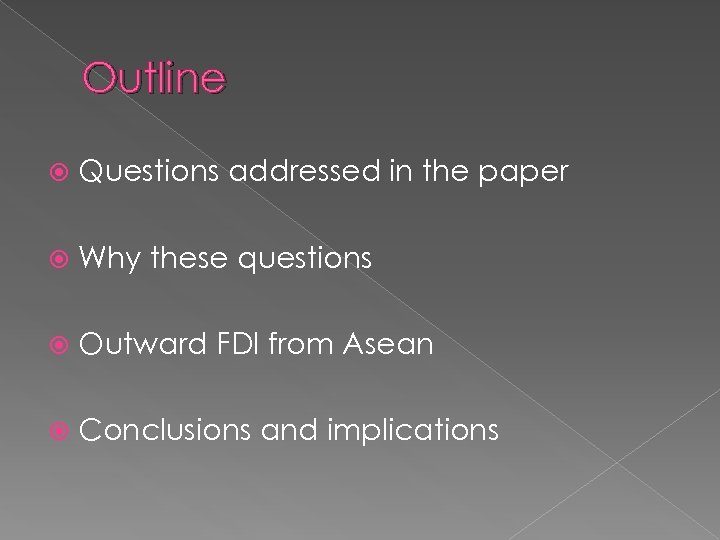 Outline Questions addressed in the paper Why these questions Outward FDI from Asean Conclusions
