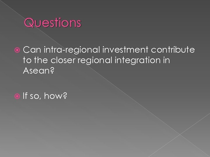 Questions Can intra-regional investment contribute to the closer regional integration in Asean? If so,