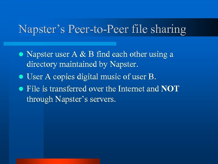 Napster’s Peer-to-Peer file sharing Napster user A & B find each other using a